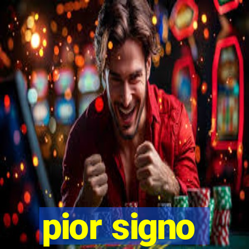 pior signo